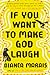 If You Want to Make God Laugh by Bianca Marais
