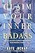 Claim Your Inner Badass: How to Live a Life of Courage and Unleash Your Personal Power