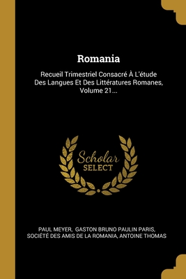 Romania: Recueil Trimestriel Consacré À L'étude Des Langues Et Des Littératures Romanes, Volume 21... (French Edition)