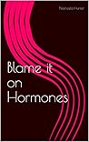 Blame it on Hormones by Nasheela Hunter Blame it on Hormones by Nasheela Hunter