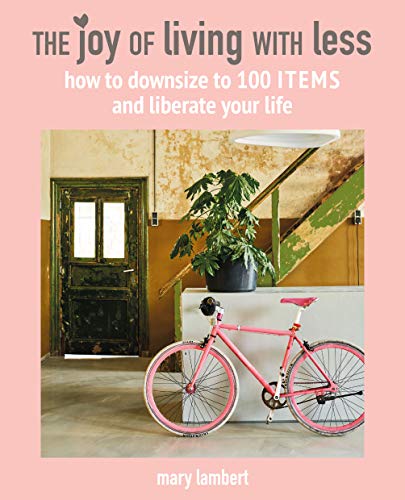The Joy of Living with Less: How to downsize to 100 items and liberate your life (Kindle Edition)