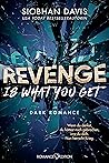 Revenge Is What You Get by Siobhan     Davis
