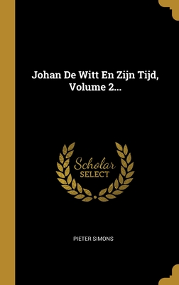 Johan De Witt En Zijn Tijd, Volume 2... (Dutch Edition)