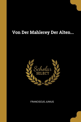 Von Der Mahlerey Der Alten...