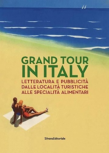 Grand Tour in Italy. Letteratura e pubblicità dalle località turistiche alle specialità alimentari (Paperback)