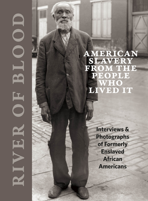 River of Blood: American Slavery from the People Who Lived It: Interviews & Photographs of Formerly Enslaved African Americans (Hardcover)
