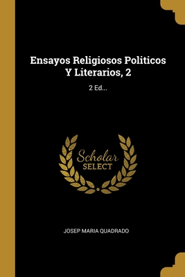 Ensayos Religiosos Politicos Y Literarios, 2: 2 Ed... (Spanish Edition)