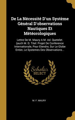 De La Nécessité D'un Système Général D'observations Nautiques Et Météorologiques: Lettre De M. Maury A M. Ad. Quetelet. (auch M. D. Titel: Projet De ... Systemes Des Observations... (French Edition)