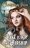 Love is in the Airship by Catherine  Stein