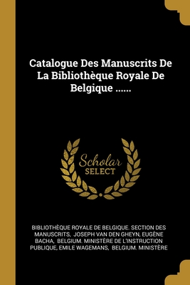 Catalogue Des Manuscrits De La Bibliothèque Royale De Belgique ...... (French Edition)