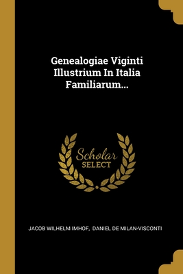 Genealogiae Viginti Illustrium In Italia Familiarum... (Latin Edition)