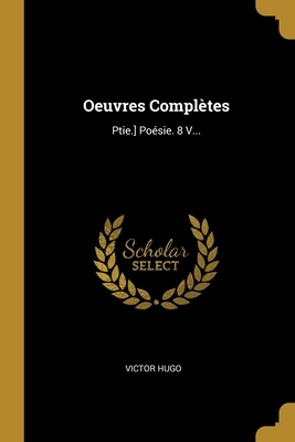Oeuvres Complètes: Ptie.] Poésie. 8 V... (French Edition)