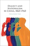 Dialect and Nationalism in China, 1860-1960 by Gina Anne Tam
