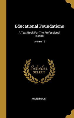 Educational Foundations: A Text Book For The Professional Teacher; Volume 16