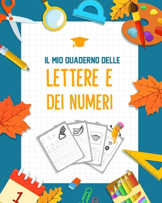 Il mio Quaderno delle lettere e dei numeri: Prescolastica bambini libri e Libri bambini - Libri per imparare a scrivere lettere e numeri | Un Libri per la Scuola dell´infanzia (Italian Edition)