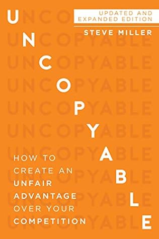 Uncopyable: How to Create an Unfair Advantage Over Your Competition