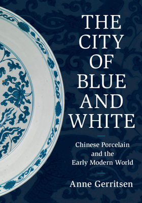 The City of Blue and White: Chinese Porcelain and the Early Modern World (Hardcover)