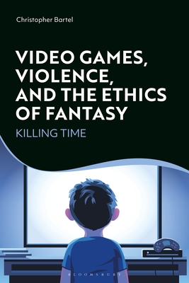 Video Games, Violence, and the Ethics of Fantasy: Killing Time (Hardcover)