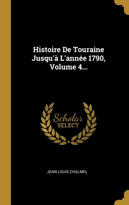 Histoire De Touraine Jusqu'à L'année 1790, Volume 4... (French Edition)