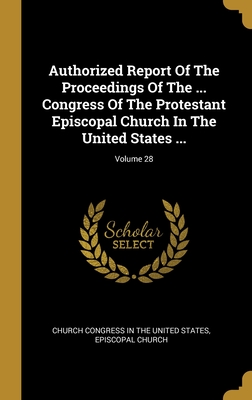 Authorized Report Of The Proceedings Of The ... Congress Of The Protestant Episcopal Church In The United States ...; Volume 28