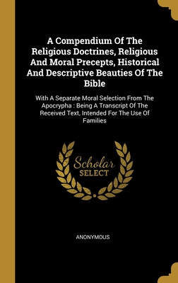 A Compendium Of The Religious Doctrines, Religious And Moral Precepts, Historical And Descriptive Beauties Of The Bible: With A Separate Moral ... Text, Intended For The Use Of Families
