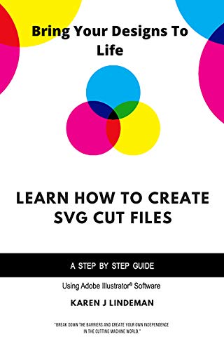 Learn How To Create SVG Cut Files: Bring Your Designs To Life (Kindle Edition)