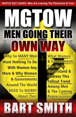 MGTOW: Men Going Their Own Way: Why So Many Men Want Nothing To Do With Women Any More & Why Women, Companies & Governments Around The World Need To Worry About This! (Paperback)