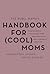 The Rebel Mama's Handbook for (Cool) Moms