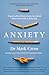 Anxiety: Expert Advice from a Neurotic Shrink Who's Lived with Anxiety All His Life