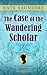 The Case of the Wandering Scholar by Kate Saunders