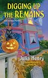 Digging Up the Remains by Julia Henry Digging Up the Remains by Julia Henry