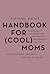 The Rebel Mama's Handbook for (Cool) Moms