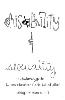 Disability & Sexuality: An Introductory Guide for Sex Educators & Able-Bodied Allies (Good Life)