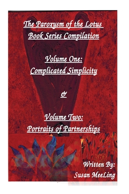 Compilation of The Paroxysm of the Lotus Book Series Volume One: Complicated Simplicity & Volume Two: Portraits of Partnerships (Paroxysm of the Lotus Book Series By: (Reverend) Susan MeeLing)