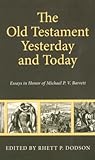 The Old Testament Yesterday and Today: Essay in Honor of Michael P. V. Barrett