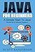 Java For Beginners: A Simple Start To Java Programming (Written By A Software Engineer)