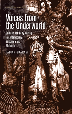 Voices from the Underworld: Chinese Hell Deity Worship in Contemporary Singapore and Malaysia (Hardcover)