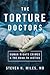 The Torture Doctors by Steven H. Miles The Torture Doctors by Steven H. Miles