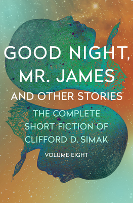 Good Night, Mr. James and Other Stories (The Complete Short Fiction of Clifford D. Simak #8)