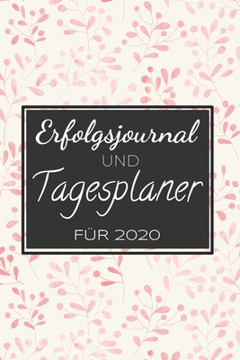 Erfolgsjournal und Tagesplaner für 2020: Ihr Erfolgskalender für Motivation, Erfolg und Disziplin, Ziele erreichen mit diesem Fokusplaner, To-Do Kalender für 2020 (German Edition)