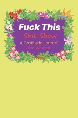 Fuck This Shit Show: A Gratitude Journal for Women
