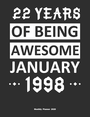 22 Years Of Being Awesome January 1998 Monthly Planner 2020: Calendar / Planner Born in 1998, Happy 22nd Birthday Gift, Epic Since 1998