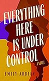 Everything Here Is Under Control by Emily Adrian