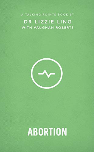 Talking Points: Abortion: Christian compassion, convictions and wisdom for today's big issues (Kindle Edition)