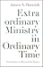 Extraordinary Ministry in Ordinary Time by James A Harnish