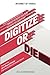 Internet of Things: Digitize or Die: Transform your organization. Embrace the digital evolution. Rise above the competition. (IoT (Internet of Things))