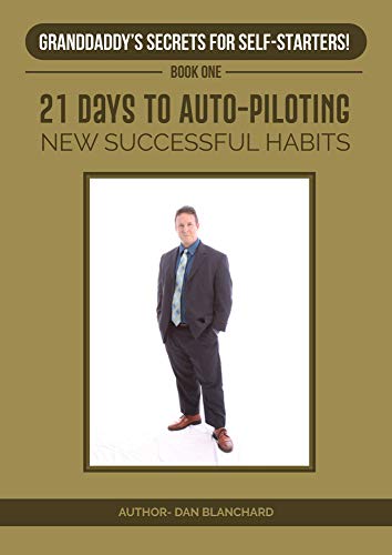 Granddaddy's Secrets for Self-Starters Book One: 21 Days to Auto-Piloting New Successful Habits