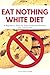 Eat Nothing White Diet: A B...