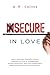 Insecure in Love: How to Dominate Yourself in Love to Overcome the Fear of Abandonment, Anxious Attachment, Save Your Codependent Relationship and Stop Controlling Others.