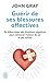 Guérir de ses blessures affectives: Se débarrasser des émotions négatives pour retrouver l'amour de soi et des autres (Développement personnel) (French Edition)